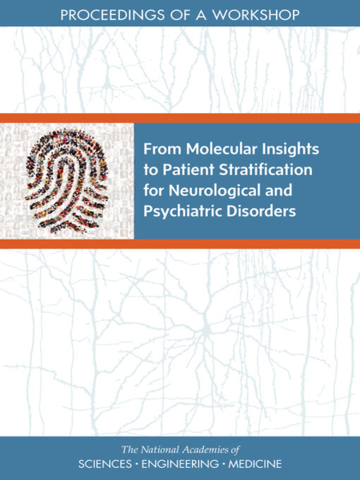 Title details for From Molecular Insights to Patient Stratification for Neurological and Psychiatric Disorders by National Academies of Sciences, Engineering, and Medicine - Available